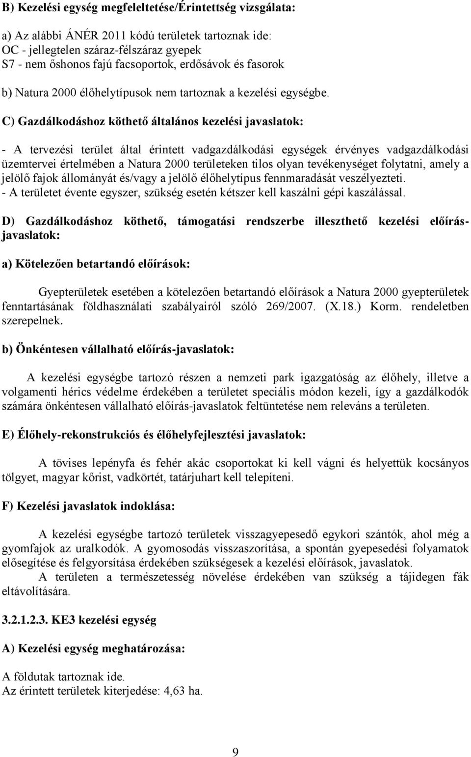 C) Gazdálkodáshoz köthető általános kezelési javaslatok: - A tervezési terület által érintett vadgazdálkodási egységek érvényes vadgazdálkodási üzemtervei értelmében a Natura 2000 területeken tilos