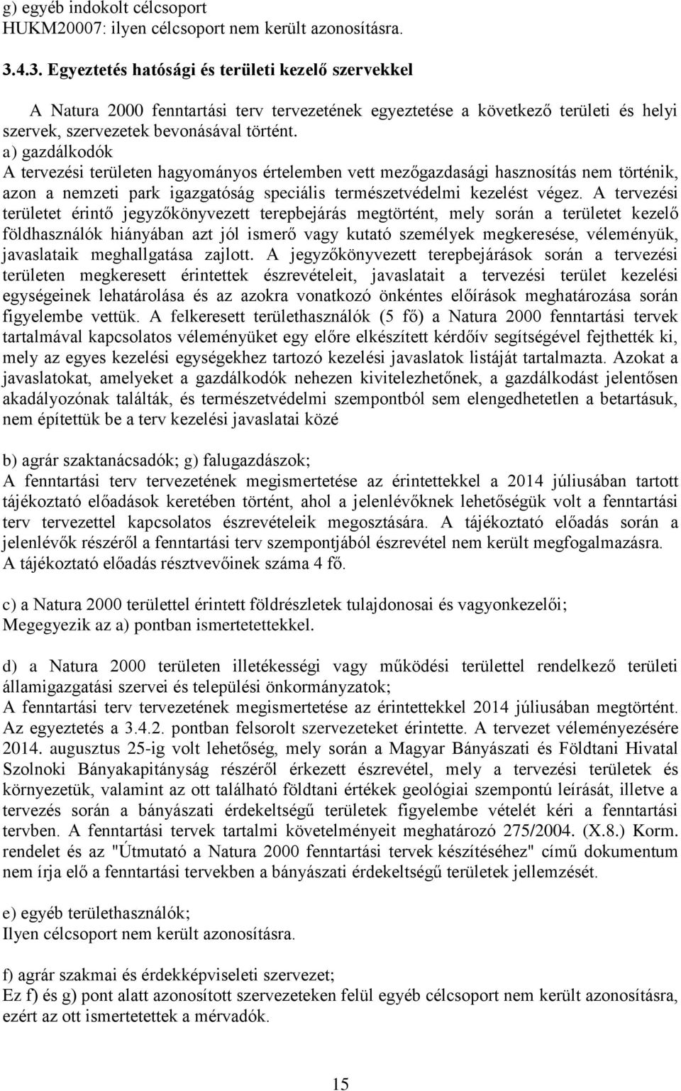 a) gazdálkodók A tervezési területen hagyományos értelemben vett mezőgazdasági hasznosítás nem történik, azon a nemzeti park igazgatóság speciális természetvédelmi kezelést végez.