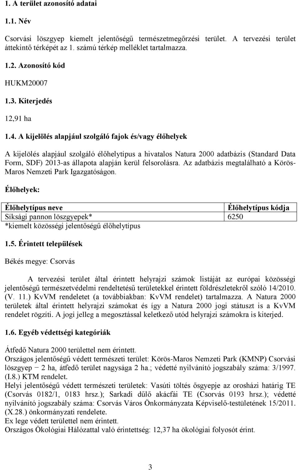 A kijelölés alapjául szolgáló fajok és/vagy élőhelyek A kijelölés alapjául szolgáló élőhelytípus a hivatalos Natura 2000 adatbázis (Standard Data Form, SDF) 2013-as állapota alapján kerül