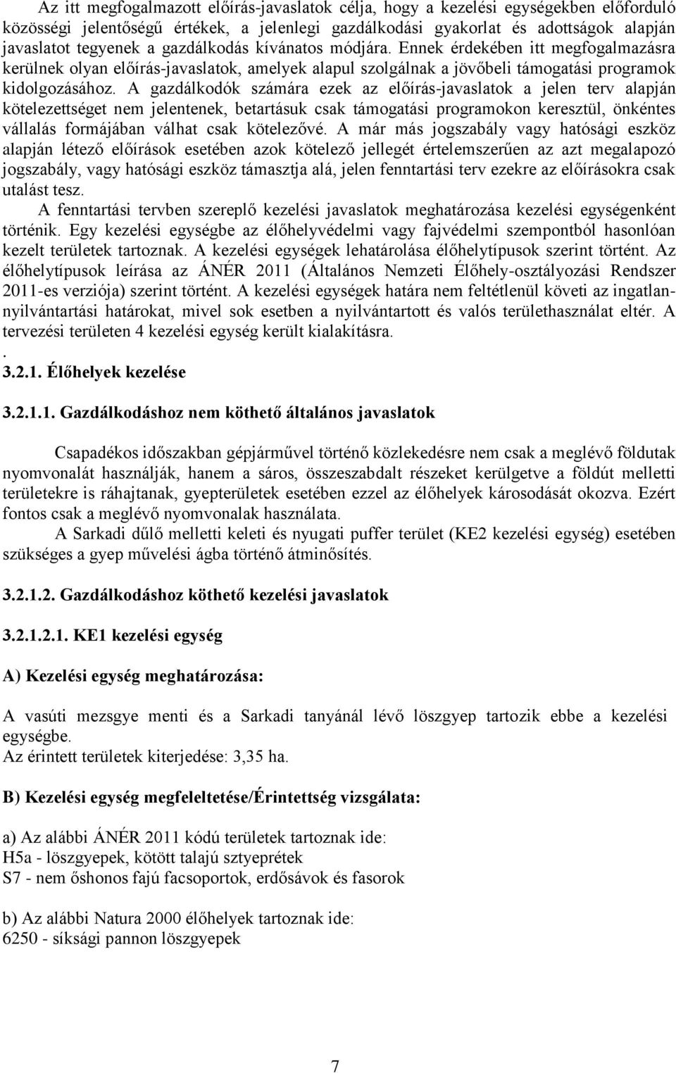 A gazdálkodók számára ezek az előírás-javaslatok a jelen terv alapján kötelezettséget nem jelentenek, betartásuk csak támogatási programokon keresztül, önkéntes vállalás formájában válhat csak