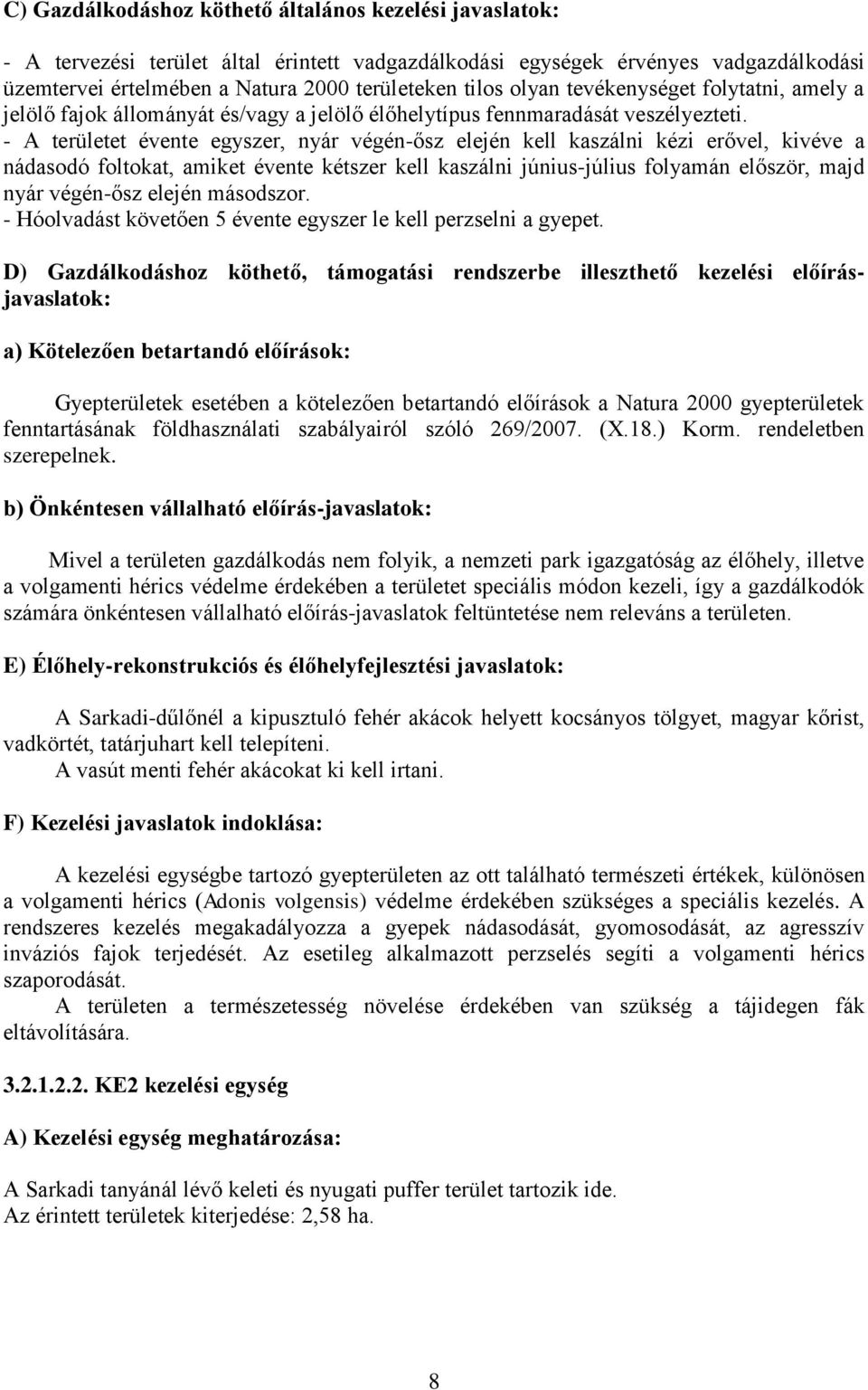 - A területet évente egyszer, nyár végén-ősz elején kell kaszálni kézi erővel, kivéve a nádasodó foltokat, amiket évente kétszer kell kaszálni június-július folyamán először, majd nyár végén-ősz