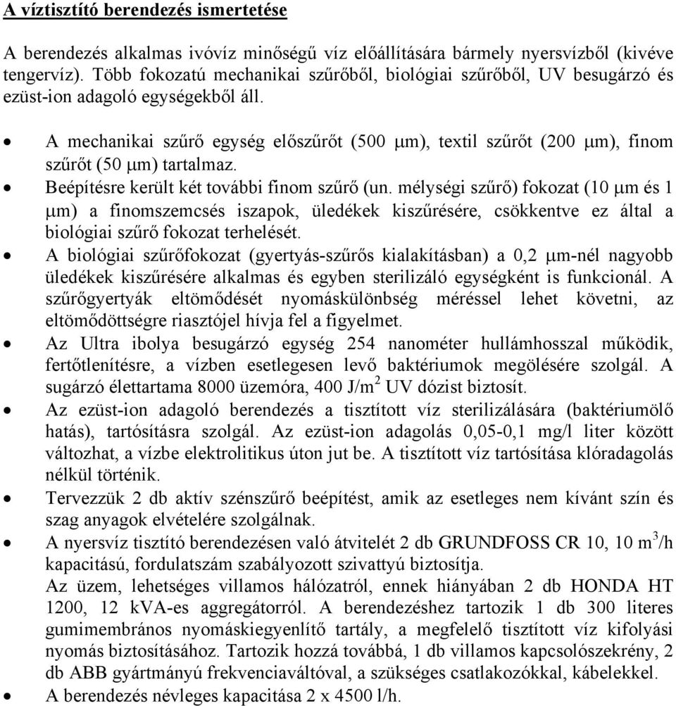 A mechanikai szűrő egység előszűrőt (500 µm), textil szűrőt (200 µm), finom szűrőt (50 µm) tartalmaz. Beépítésre került két további finom szűrő (un.