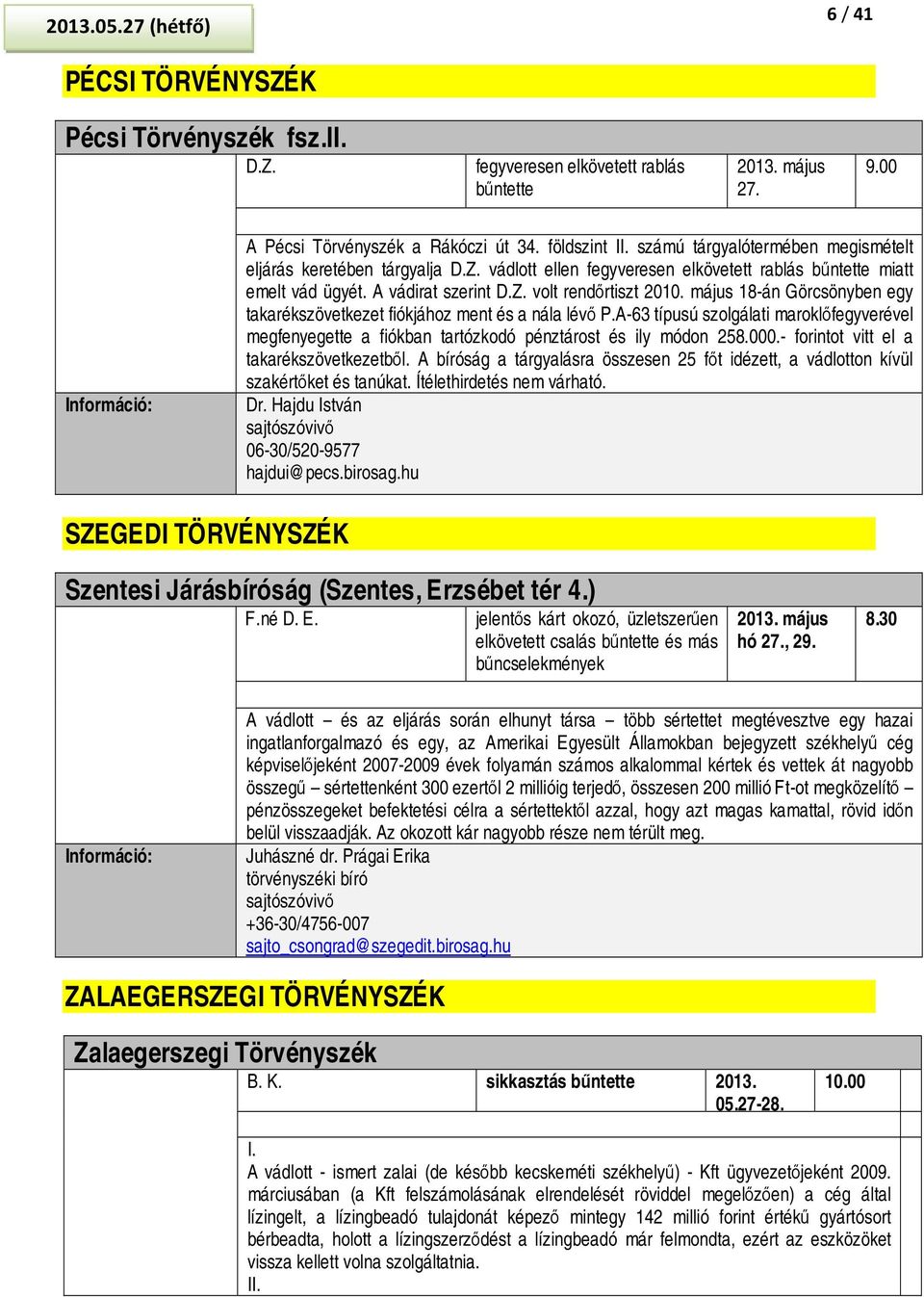 május 18-án Görcsönyben egy takarékszövetkezet fiókjához ment és a nála lévő P.A-63 típusú szolgálati maroklőfegyverével megfenyegette a fiókban tartózkodó pénztárost és ily módon 258.000.