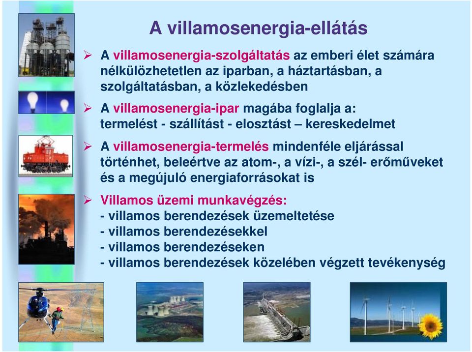 villamosenergia-termelés mindenféle eljárással történhet, beleértve az atom-, a vízi-, a szél- erőműveket és a megújuló energiaforrásokat is