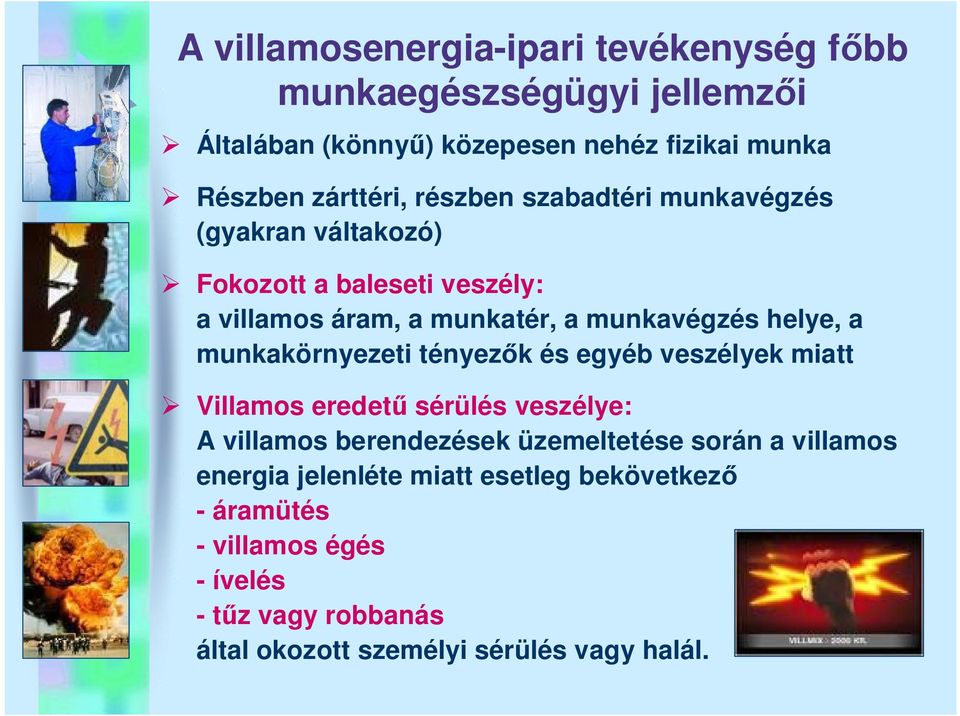 munkakörnyezeti tényezők és egyéb veszélyek miatt Villamos eredetű sérülés veszélye: A villamos berendezések üzemeltetése során a