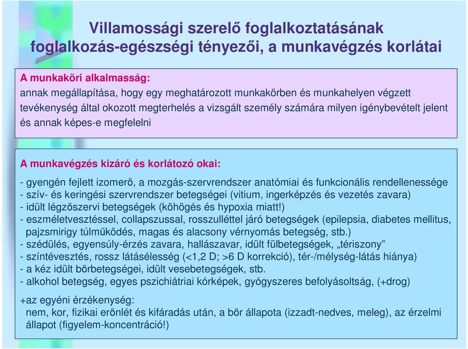 mozgás-szervrendszer anatómiai és funkcionális rendellenessége - szív- és keringési szervrendszer betegségei (vitium, ingerképzés és vezetés zavara) - idült légzőszervi betegségek (köhögés és hypoxia