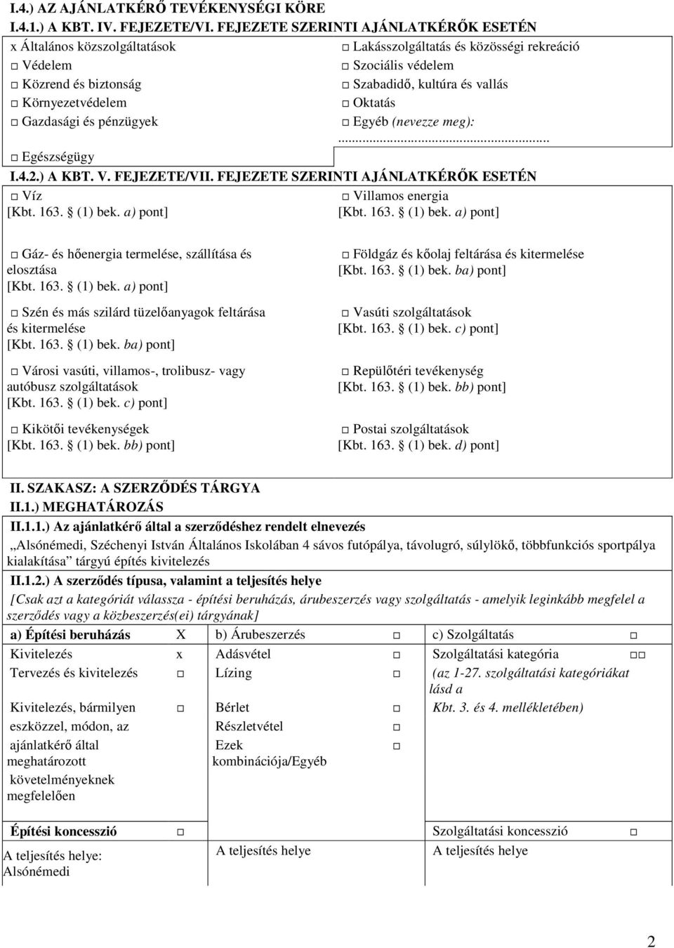 Környezetvédelem Oktatás Gazdasági és pénzügyek Egyéb (nevezze meg):... Egészségügy I.4.2.) A KBT. V. FEJEZETE/VII. FEJEZETE SZERINTI AJÁNLATKÉRİK ESETÉN Víz Villamos energia [Kbt. 163. (1) bek.