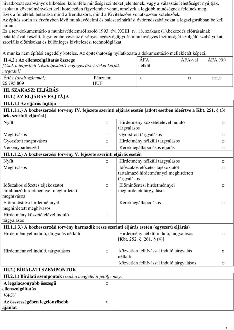 Az építés során az érvényben lévı munkavédelmi és balesetelhárítási óvórendszabályokat a legszigorúbban be kell tartani. Ez a tervdokumentáció a munkavédelemrıl szóló 1993. évi XCIII. tv. 18.