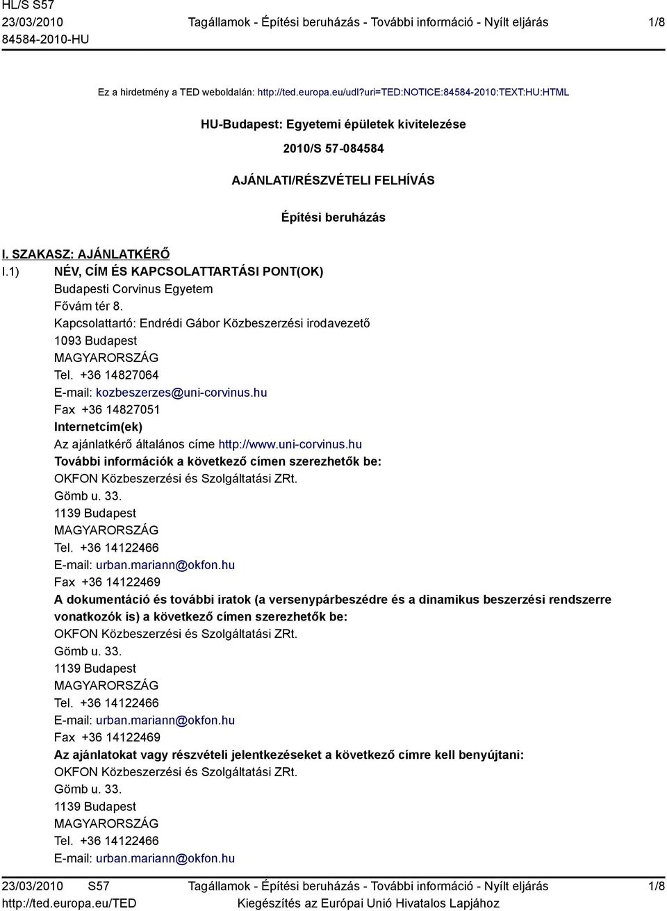 1) NÉV, CÍM ÉS KAPCSOLATTARTÁSI PONT(OK) Budapesti Corvinus Egyetem Fővám tér 8. Kapcsolattartó: Endrédi Gábor Közbeszerzési irodavezető 1093 Budapest Tel.