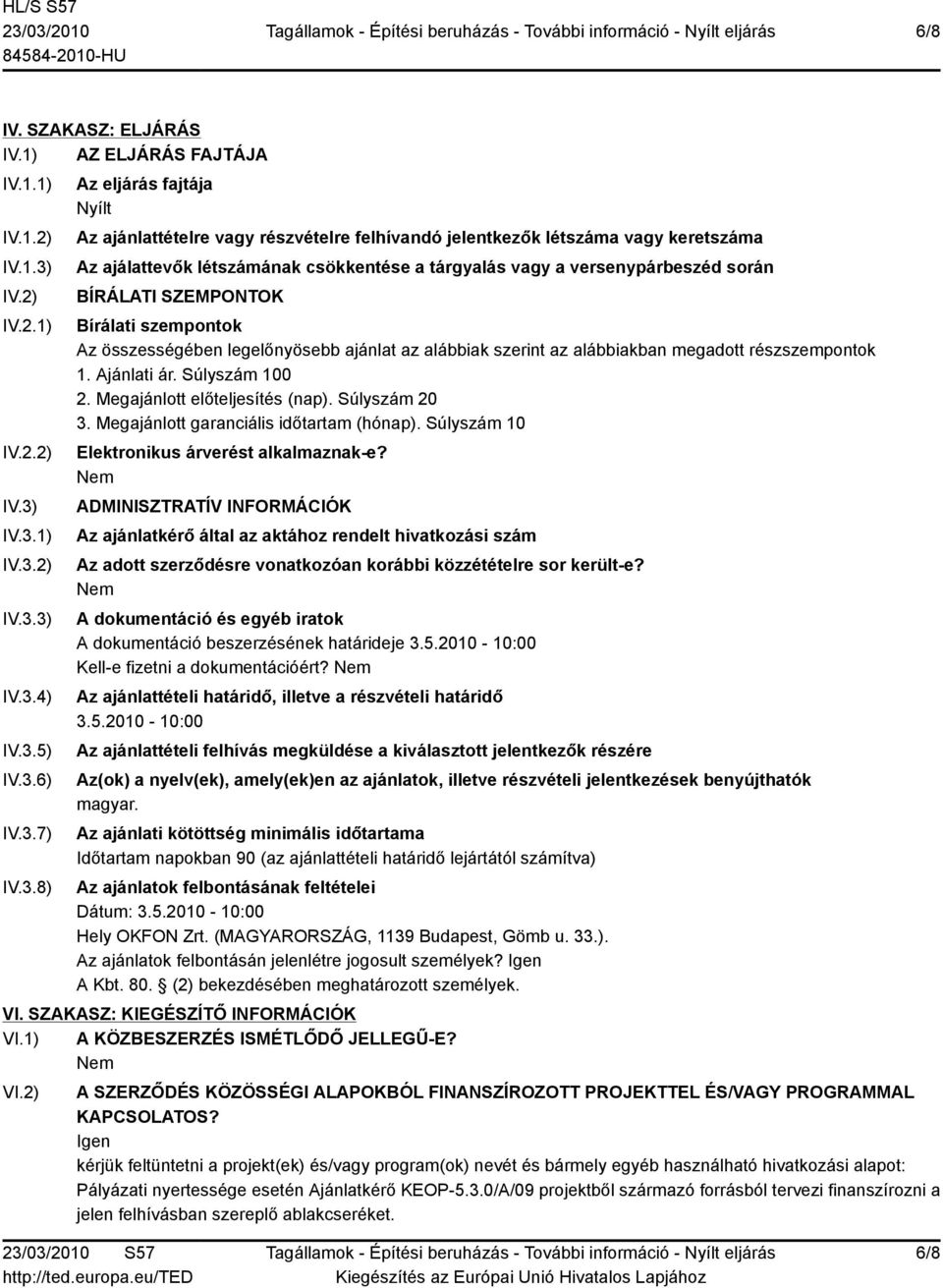 IV.3.1) IV.3.2) IV.3.3) IV.3.4) IV.3.5) IV.3.6) IV.3.7) IV.3.8) Az eljárás fajtája Nyílt Az ajánlattételre vagy részvételre felhívandó jelentkezők létszáma vagy keretszáma Az ajálattevők létszámának