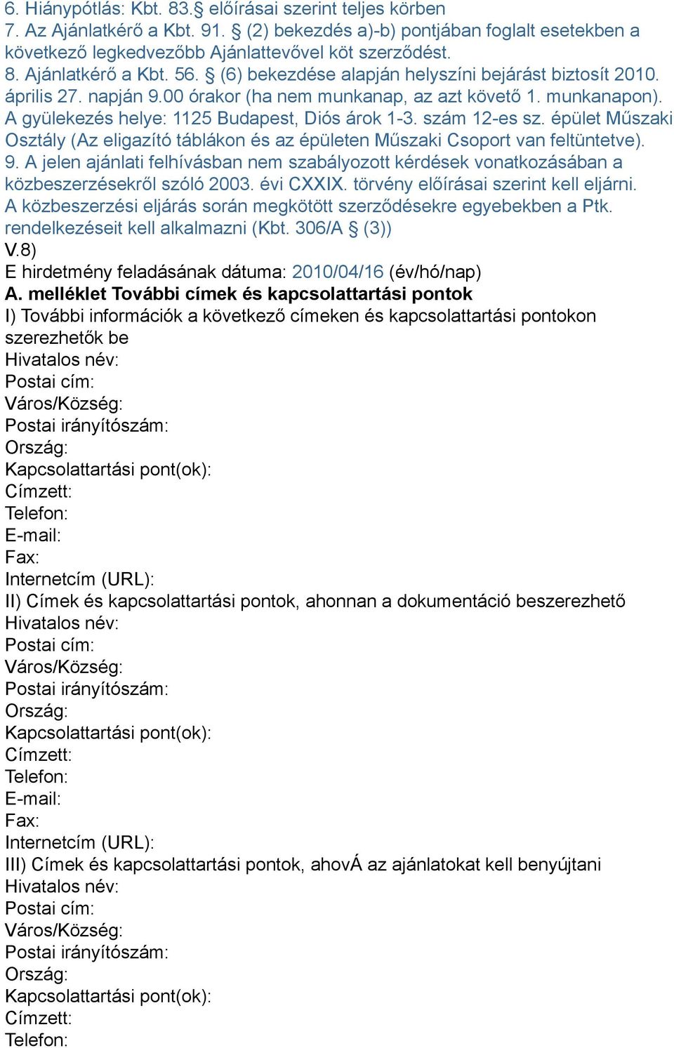 épület Műszaki Osztály (Az eligazító táblákon és az épületen Műszaki Csoport van feltüntetve). 9. A jelen ajánlati felhívásban nem szabályozott kérdések vonatkozásában a közbeszerzésekről szóló 2003.