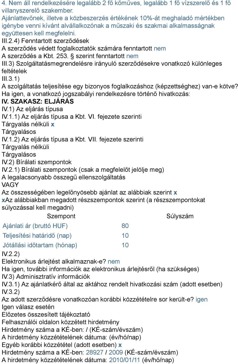 4) Fenntartott szerződések A szerződés védett foglalkoztatók számára fenntartott nem A szerződés a Kbt. 253. szerint fenntartott nem III.