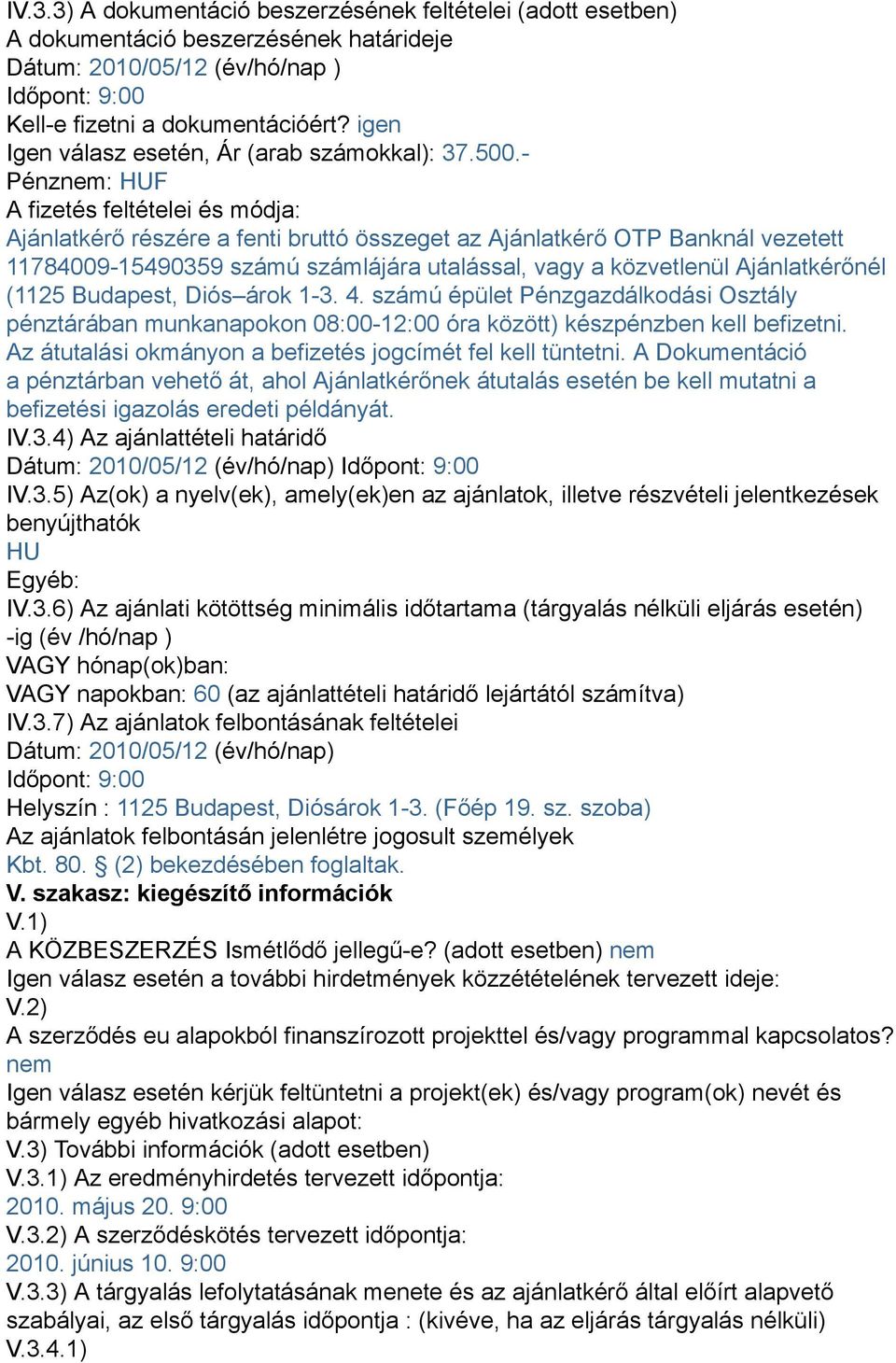 - Pénznem: HUF A fizetés feltételei és módja: Ajánlatkérő részére a fenti bruttó összeget az Ajánlatkérő OTP Banknál vezetett 11784009-15490359 számú számlájára utalással, vagy a közvetlenül