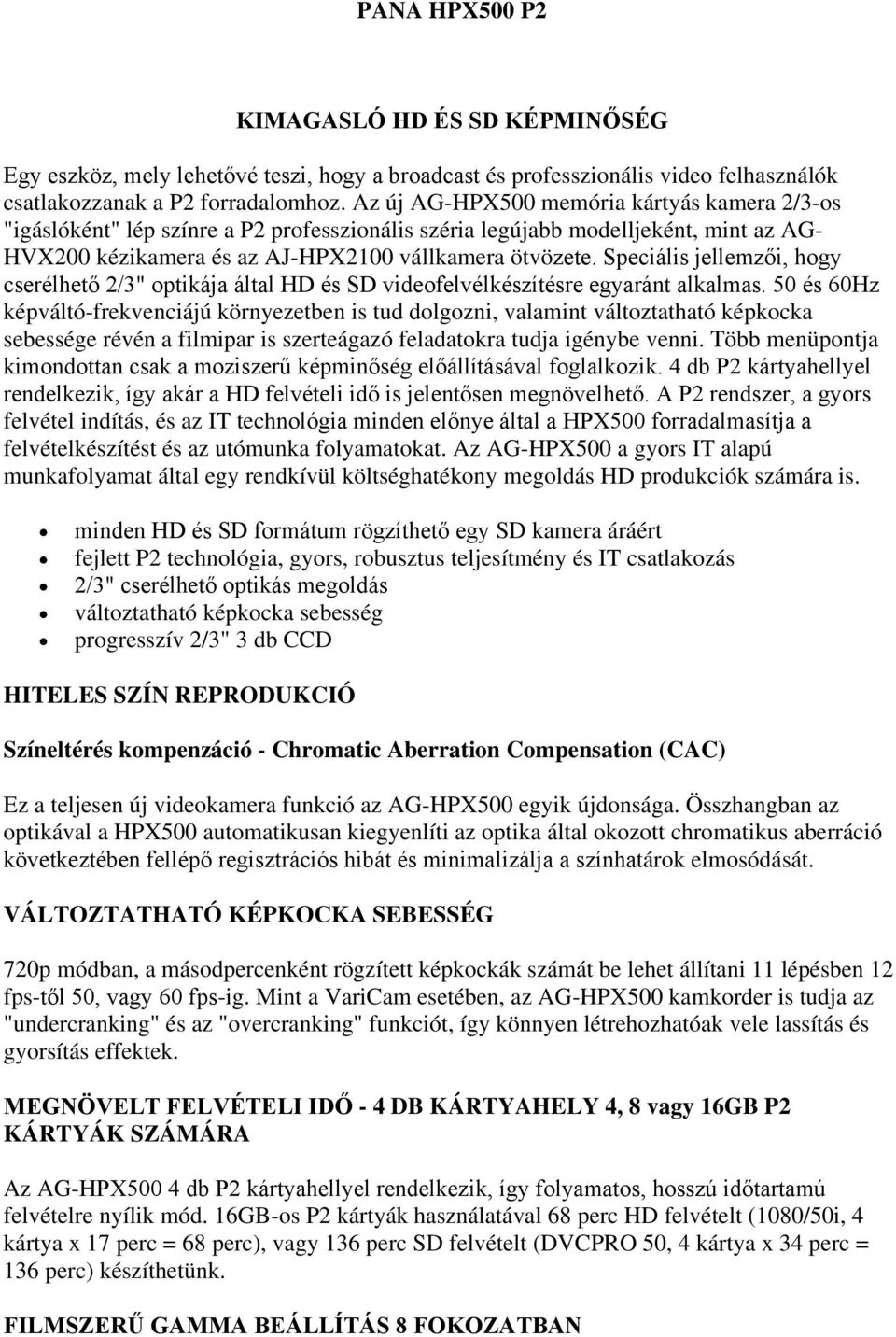 Speciális jellemzői, hogy cserélhető 2/3" optikája által HD és SD videofelvélkészítésre egyaránt alkalmas.