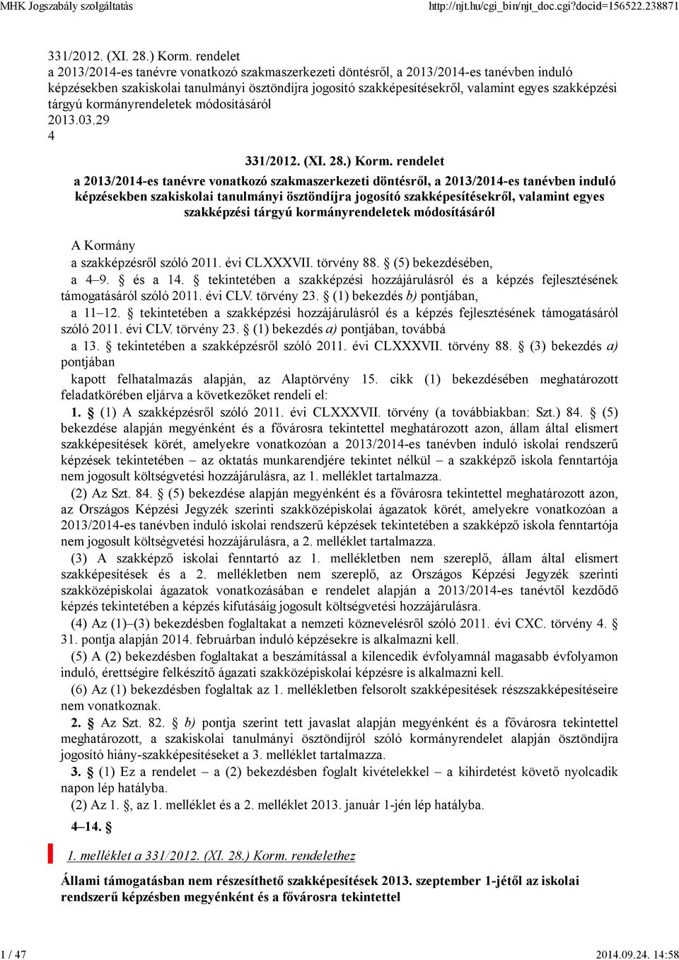 szakképzési tárgyú kormányrendeletek módosításáról 2013.03.29 4 331/2012. (XI. 28.) Korm.  szakképzési tárgyú kormányrendeletek módosításáról A Kormány a szakképzésről szóló 2011. évi CLXXXVII.