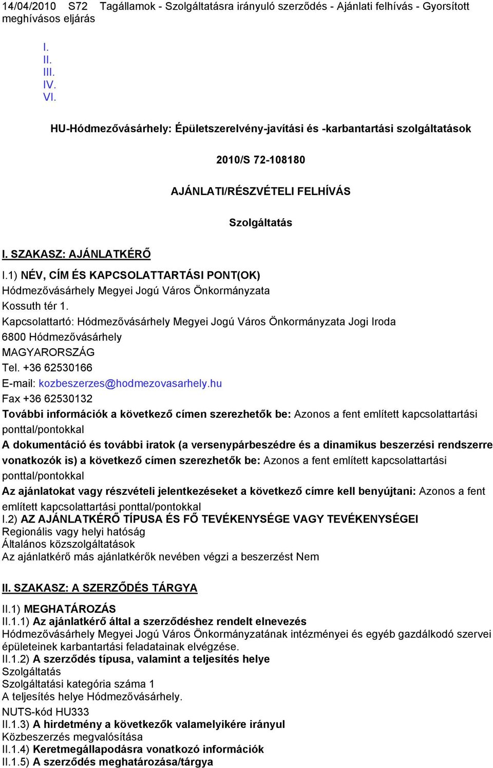 1) NÉV, CÍM ÉS KAPCSOLATTARTÁSI PONT(OK) Hódmezővásárhely Megyei Jogú Város Önkormányzata Kossuth tér 1.