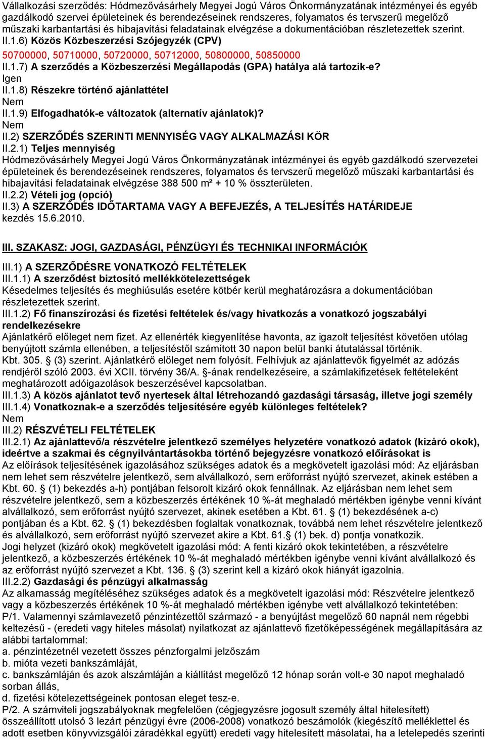 6) Közös Közbeszerzési Szójegyzék (CPV) 50700000, 50710000, 50720000, 50712000, 50800000, 50850000 II.1.7) A szerződés a Közbeszerzési Megállapodás (GPA) hatálya alá tartozik-e? Igen II.1.8) Részekre történő ajánlattétel II.