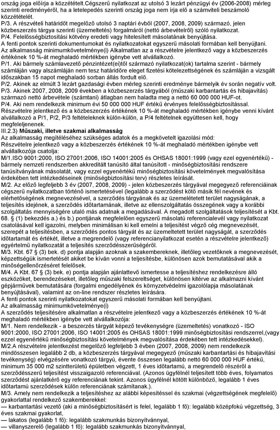 A részvételi határidőt megelőző utolsó 3 naptári évből (2007, 2008, 2009) származó, jelen közbeszerzés tárgya szerinti (üzemeltetés) forgalmáról (nettó árbevételről) szóló nyilatkozat. P/4.