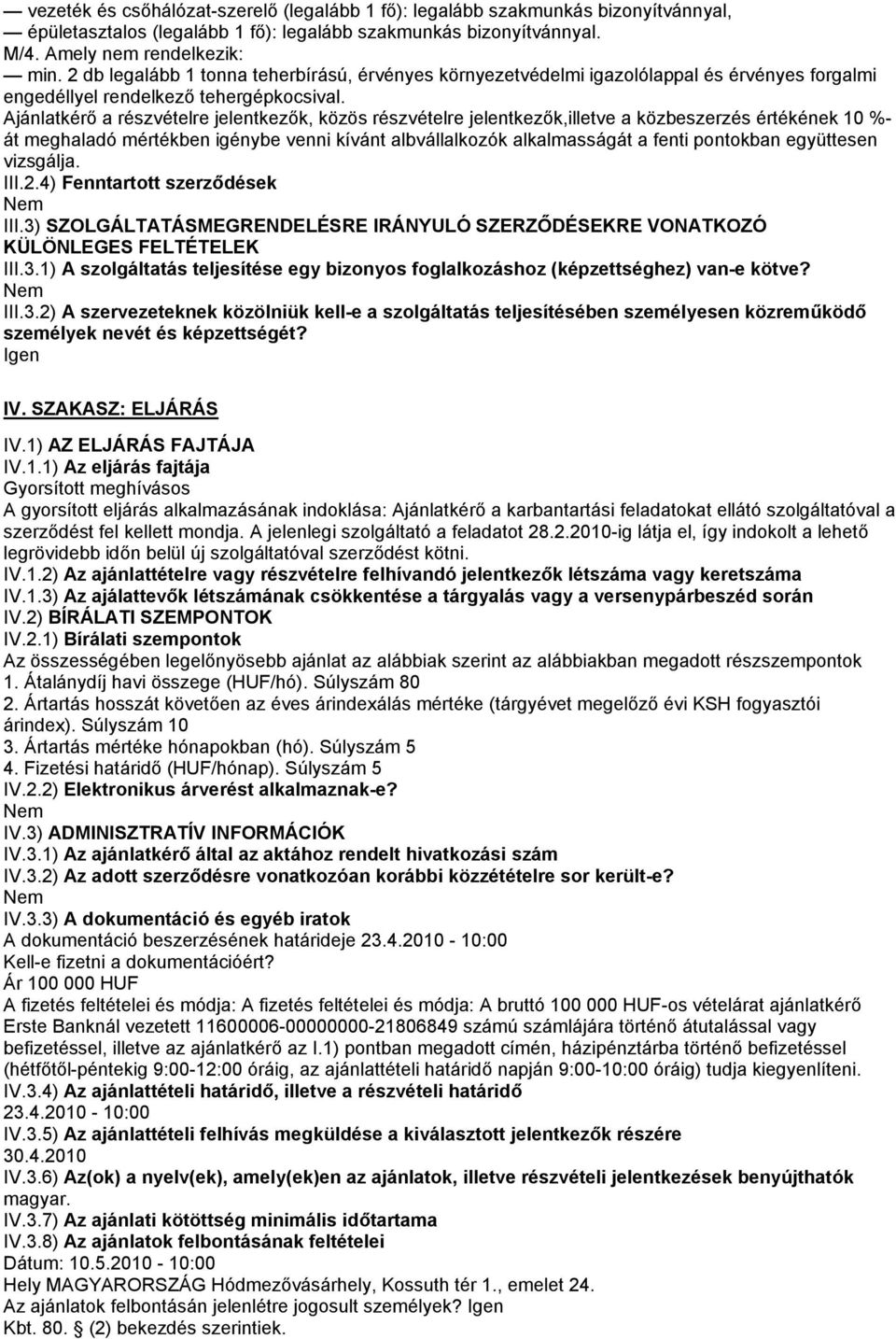 Ajánlatkérő a részvételre jelentkezők, közös részvételre jelentkezők,illetve a közbeszerzés értékének 10 %- át meghaladó mértékben igénybe venni kívánt albvállalkozók alkalmasságát a fenti pontokban