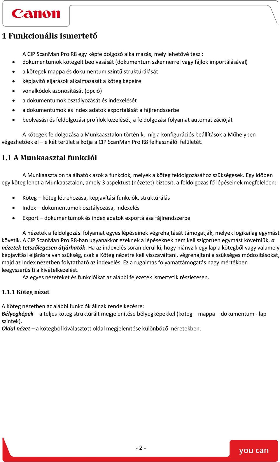 exportálását a fájlrendszerbe beolvasási és feldolgozási profilok kezelését, a feldolgozási folyamat automatizációját A kötegek feldolgozása a Munkaasztalon történik, míg a konfigurációs beállítások