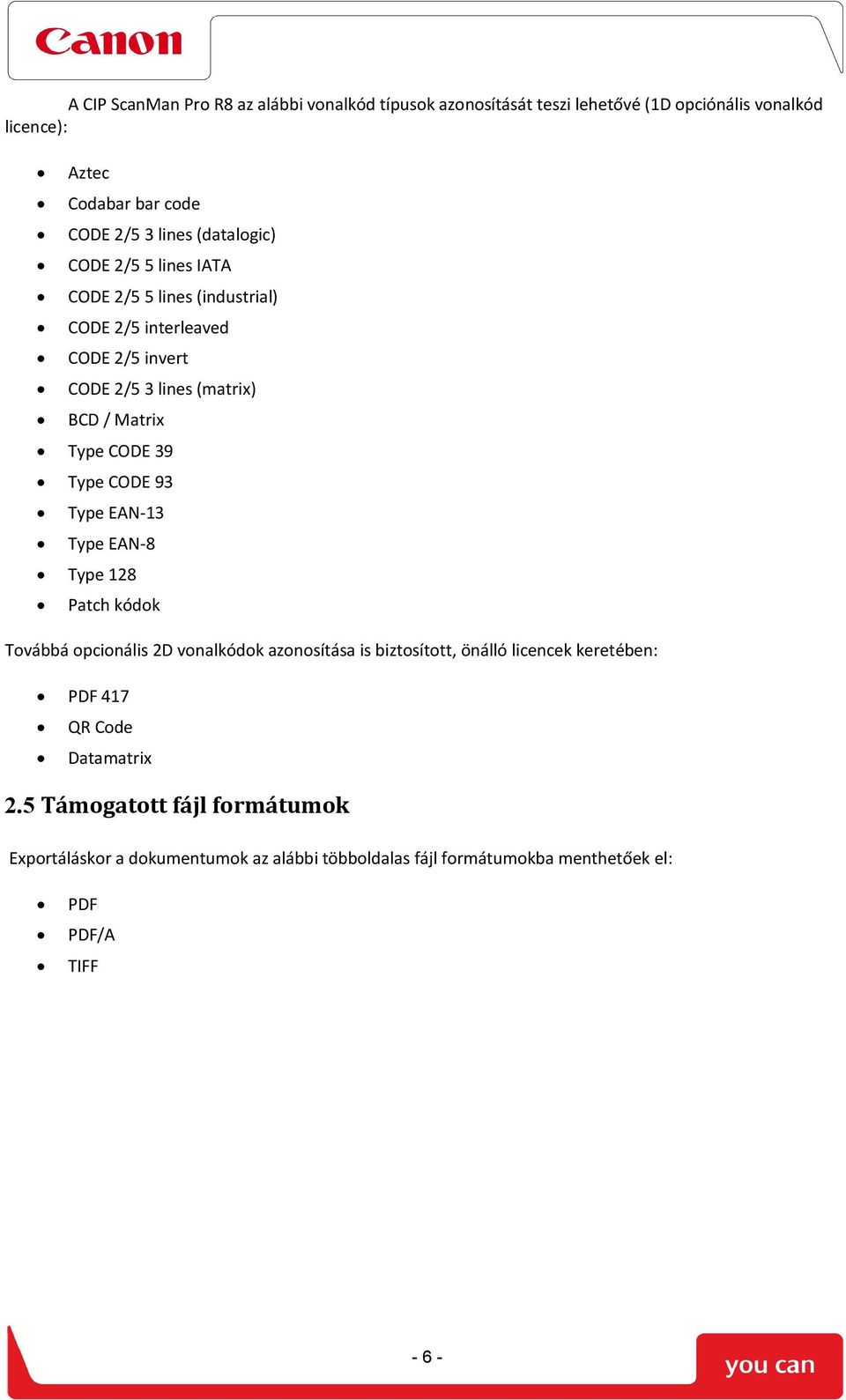 Type CODE 93 Type EAN-13 Type EAN-8 Type 128 Patch kódok Továbbá opcionális 2D vonalkódok azonosítása is biztosított, önálló licencek keretében: PDF 417