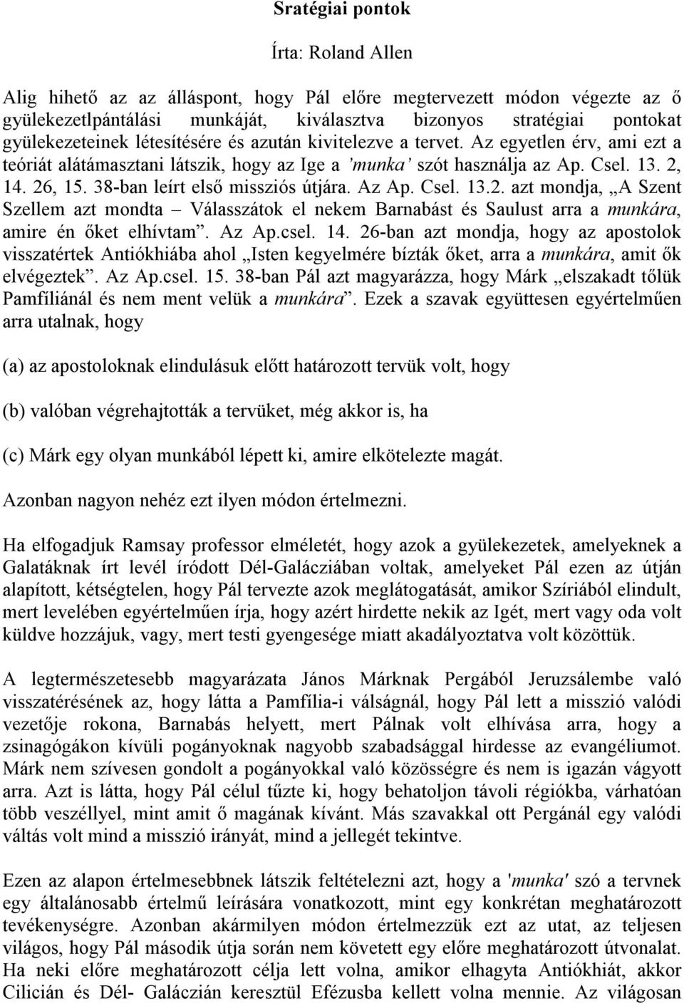 38-ban leírt elsı missziós útjára. Az Ap. Csel. 13.2. azt mondja, A Szent Szellem azt mondta Válasszátok el nekem Barnabást és Saulust arra a munkára, amire én ıket elhívtam. Az Ap.csel. 14.