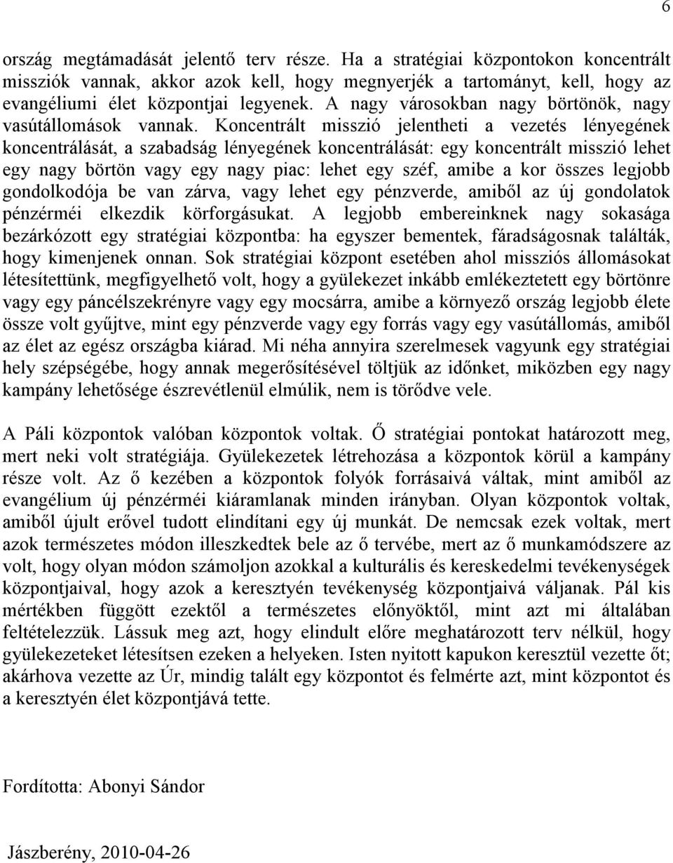 Koncentrált misszió jelentheti a vezetés lényegének koncentrálását, a szabadság lényegének koncentrálását: egy koncentrált misszió lehet egy nagy börtön vagy egy nagy piac: lehet egy széf, amibe a