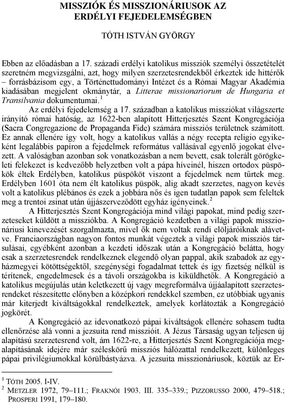 Magyar Akadémia kiadásában megjelent okmánytár, a Litterae missionariorum de Hungaria et Transilvania dokumentumai. 1 Az erdélyi fejedelemség a 17.
