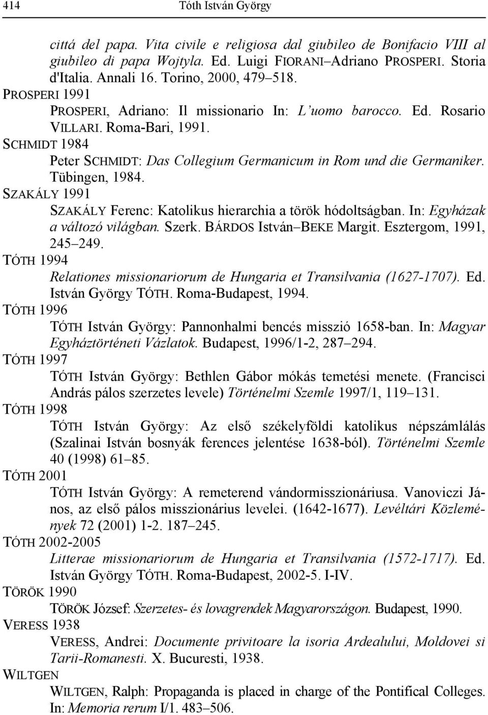 SCHMIDT 1984 Peter SCHMIDT: Das Collegium Germanicum in Rom und die Germaniker. Tübingen, 1984. SZAKÁLY 1991 SZAKÁLY Ferenc: Katolikus hierarchia a török hódoltságban. In: Egyházak a változó világban.