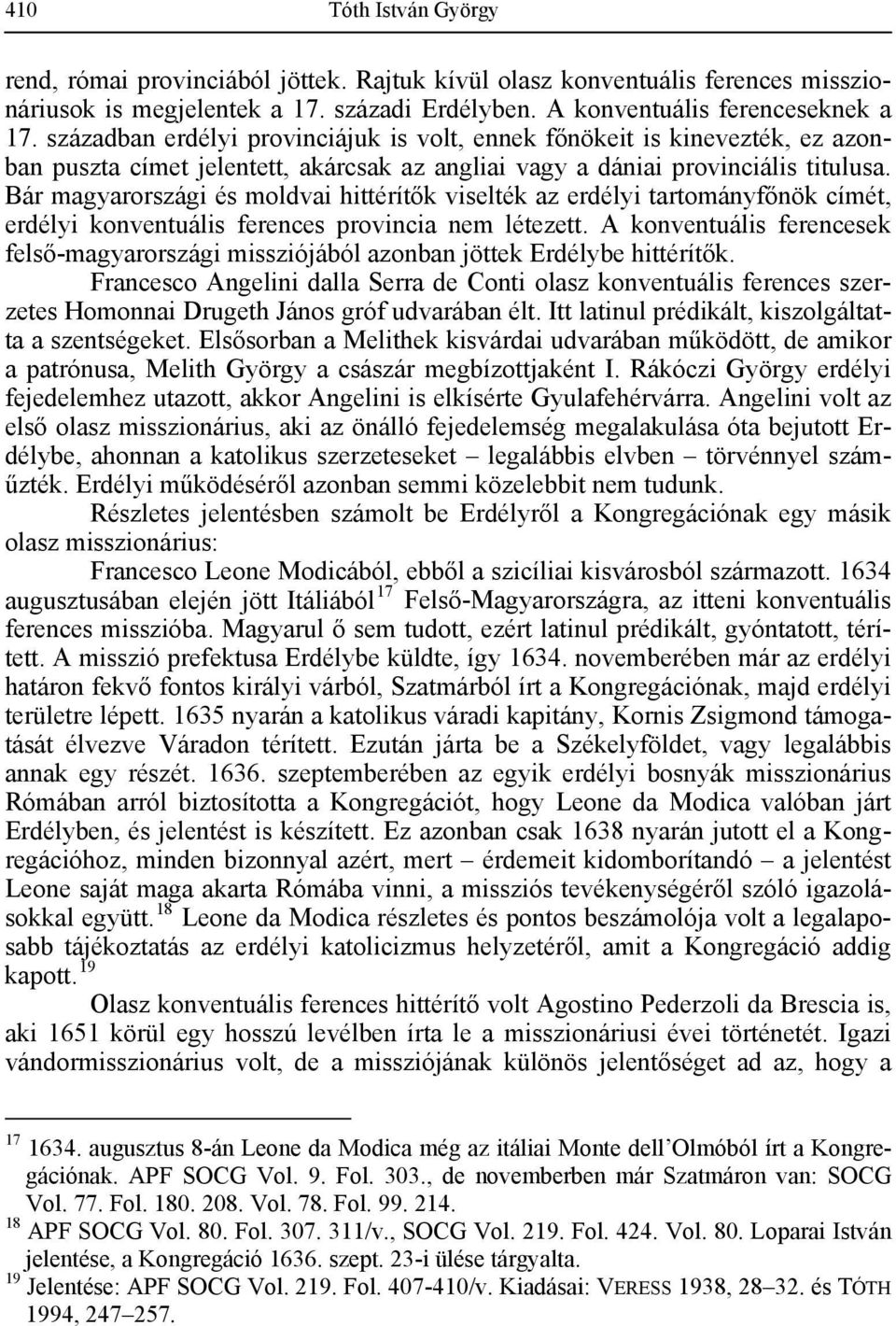 Bár magyarországi és moldvai hittérítők viselték az erdélyi tartományfőnök címét, erdélyi konventuális ferences provincia nem létezett.