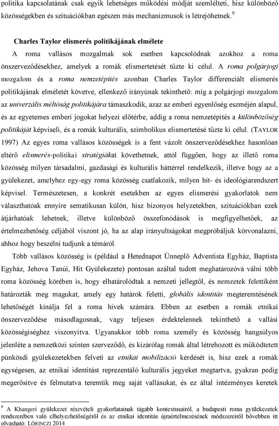 A roma polgárjogi mozgalom és a roma nemzetépítés azonban Charles Taylor differenciált elismerés politikájának elméletét követve, ellenkező irányúnak tekinthető: míg a polgárjogi mozgalom az