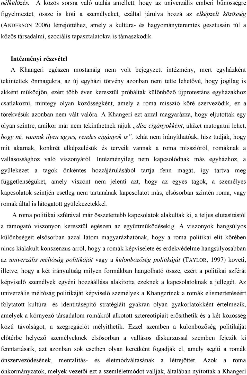 a kultúra- és hagyományteremtés gesztusain túl a közös társadalmi, szociális tapasztalatokra is támaszkodik.