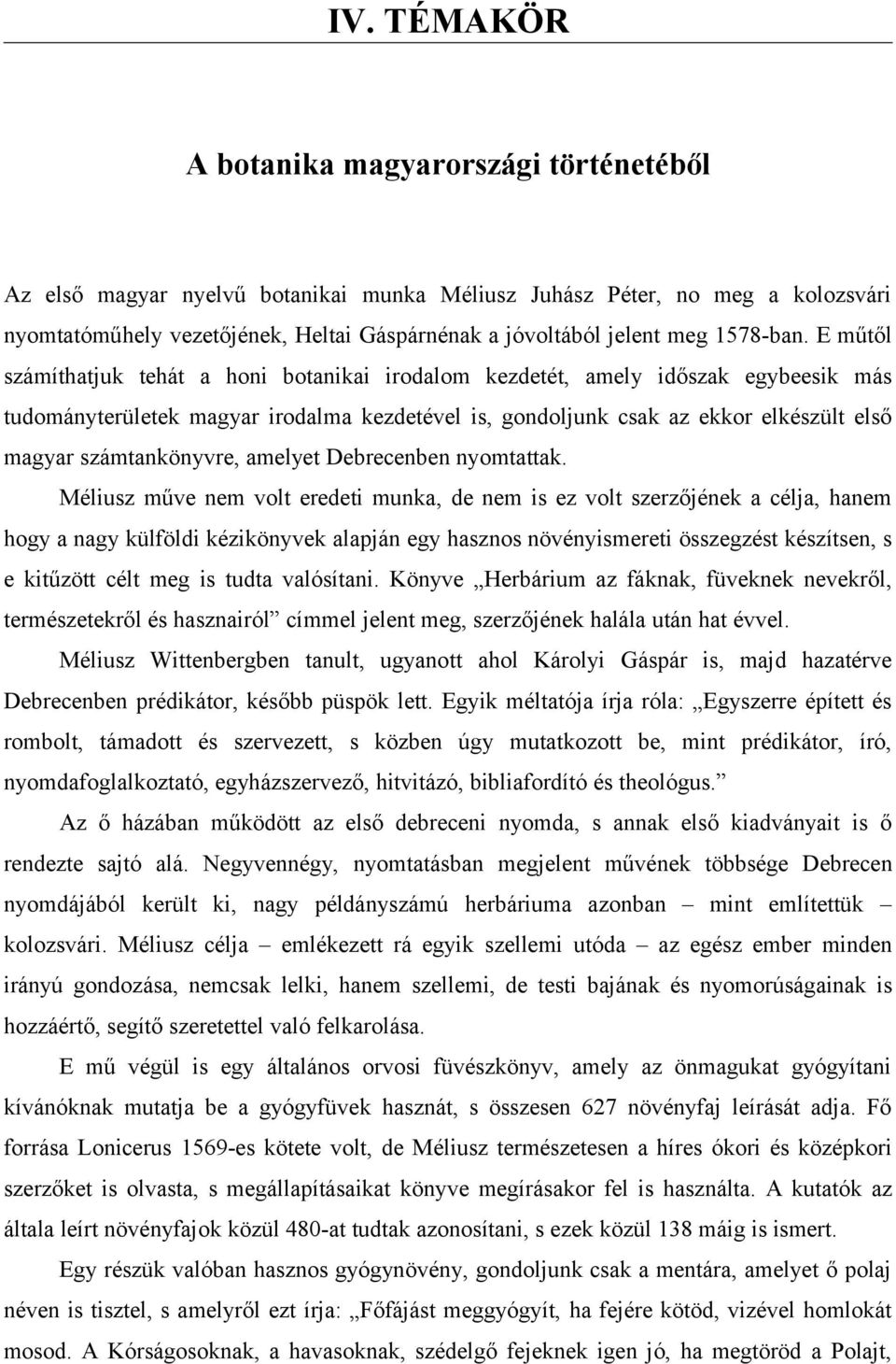 E műtől számíthatjuk tehát a honi botanikai irodalom kezdetét, amely időszak egybeesik más tudományterületek magyar irodalma kezdetével is, gondoljunk csak az ekkor elkészült első magyar