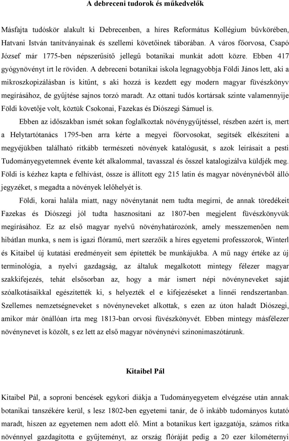 A debreceni botanikai iskola legnagyobbja Földi János lett, aki a mikroszkopizálásban is kitűnt, s aki hozzá is kezdett egy modern magyar füvészkönyv megírásához, de gyűjtése sajnos torzó maradt.