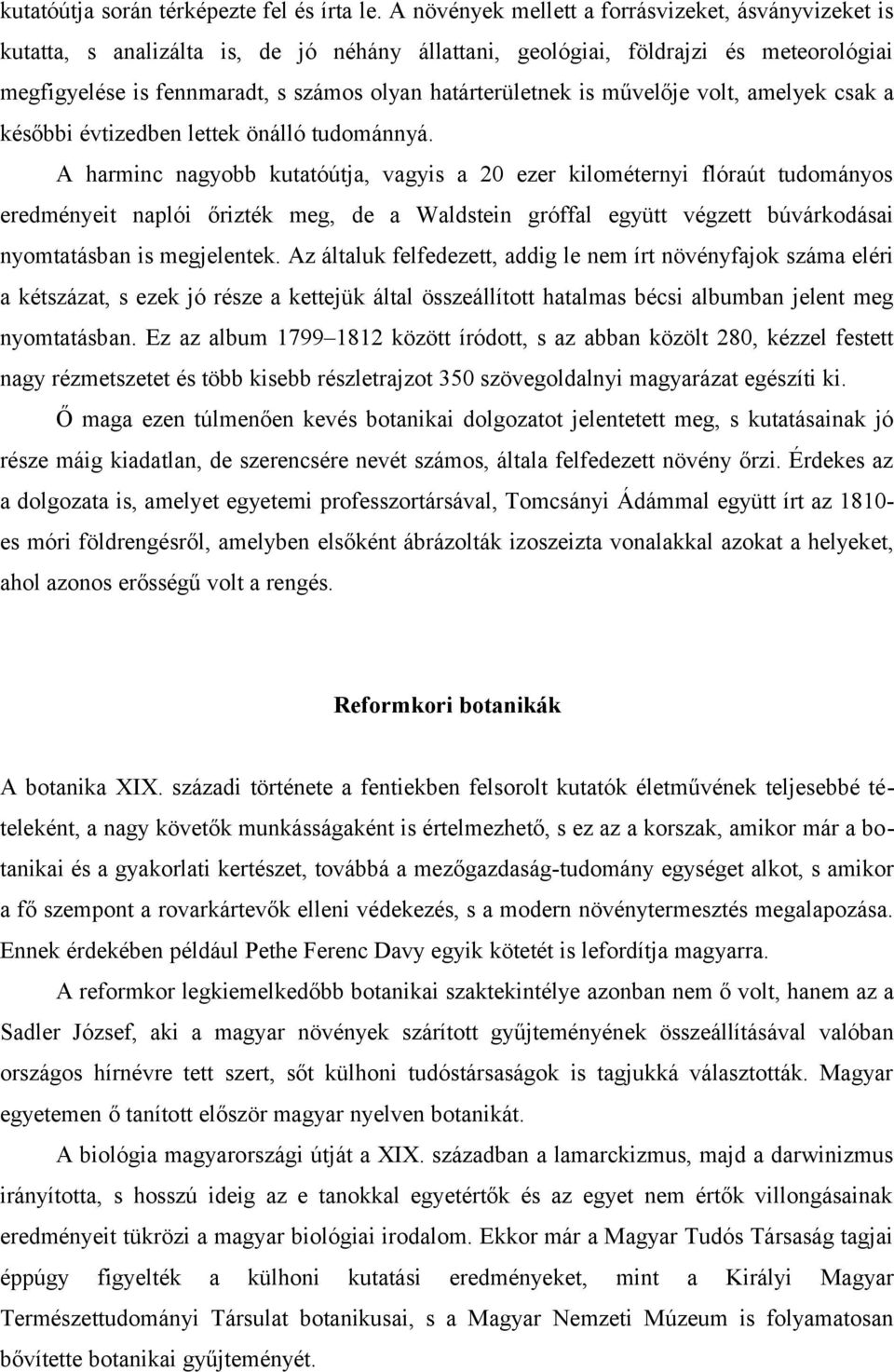 is művelője volt, amelyek csak a későbbi évtizedben lettek önálló tudománnyá.