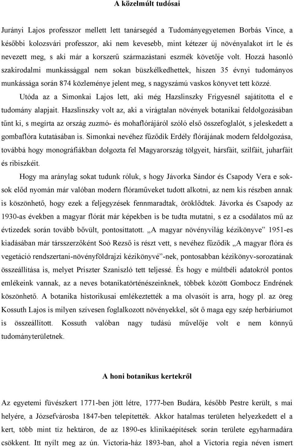 Hozzá hasonló szakirodalmi munkássággal nem sokan büszkélkedhettek, hiszen 35 évnyi tudományos munkássága során 874 közleménye jelent meg, s nagyszámú vaskos könyvet tett közzé.