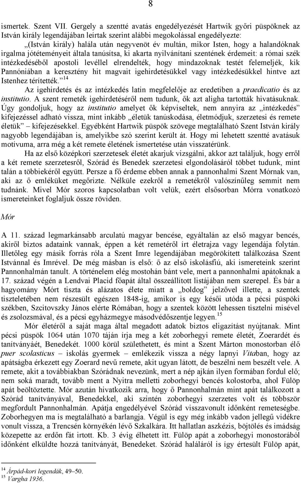 Isten, hogy a halandóknak irgalma jótéteményeit általa tanúsítsa, ki akarta nyilvánítani szentének érdemeit: a római szék intézkedéséből apostoli levéllel elrendelték, hogy mindazoknak testét