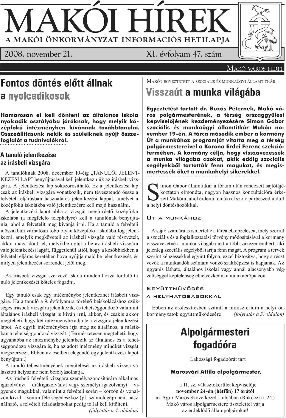 Összeállításunk nekik és szüleiknek nyújt összefoglalót a tudnivalókról. A tanuló jelentkezése az írásbeli vizsgára A tanulóknak 2008.