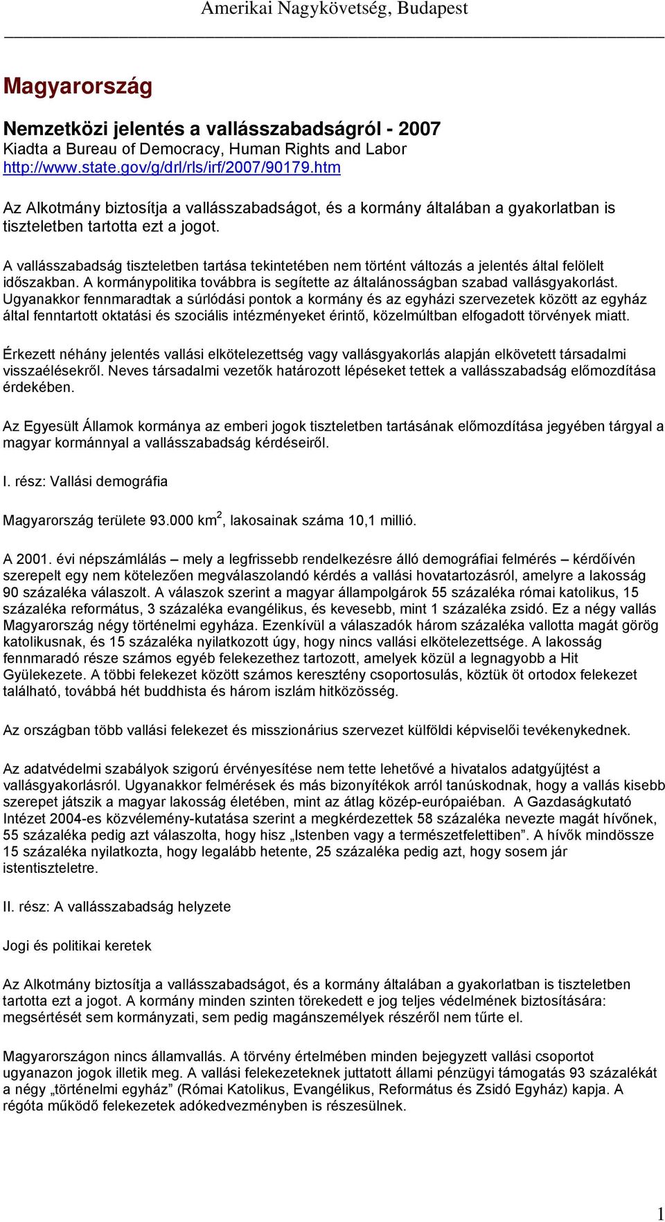 A vallásszabadság tiszteletben tartása tekintetében nem történt változás a jelentés által felölelt időszakban. A kormánypolitika továbbra is segítette az általánosságban szabad vallásgyakorlást.