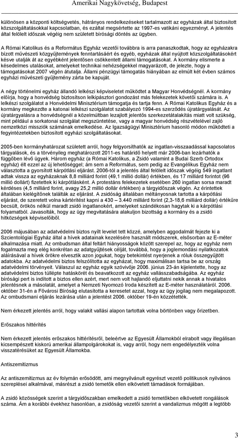 A Római Katolikus és a Református Egyház vezetői továbbra is arra panaszkodtak, hogy az egyházakra bízott művészeti közgyűjtemények fenntartásáért és egyéb, egyházak által nyújtott