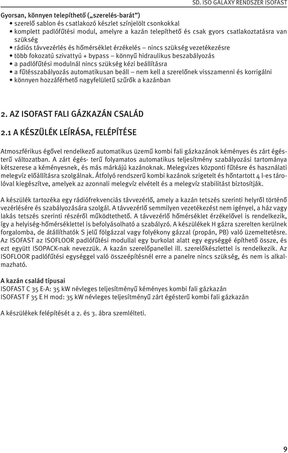 a fűtésszabályozás automatikusan beáll nem kell a szerelőnek visszamenni és korrigálni könnyen hozzáférhető nagyfelületű szűrők a kazánban 2. AZ ISOFAST FALI GÁZKAZÁN CSALÁD 2.