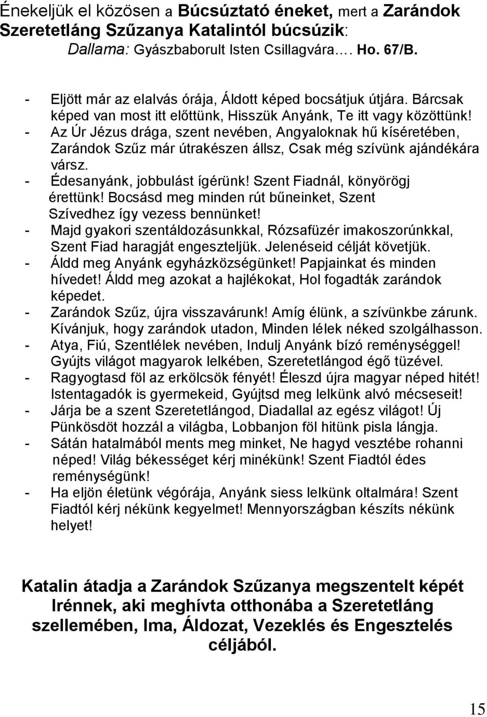 - Az Úr Jézus drága, szent nevében, Angyaloknak hű kíséretében, Zarándok Szűz már útrakészen állsz, Csak még szívünk ajándékára vársz. - Édesanyánk, jobbulást ígérünk!