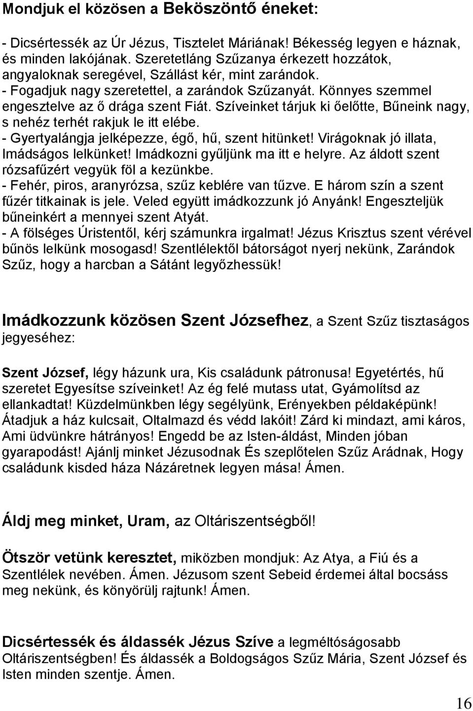 Szíveinket tárjuk ki őelőtte, Bűneink nagy, s nehéz terhét rakjuk le itt elébe. - Gyertyalángja jelképezze, égő, hű, szent hitünket! Virágoknak jó illata, Imádságos lelkünket!