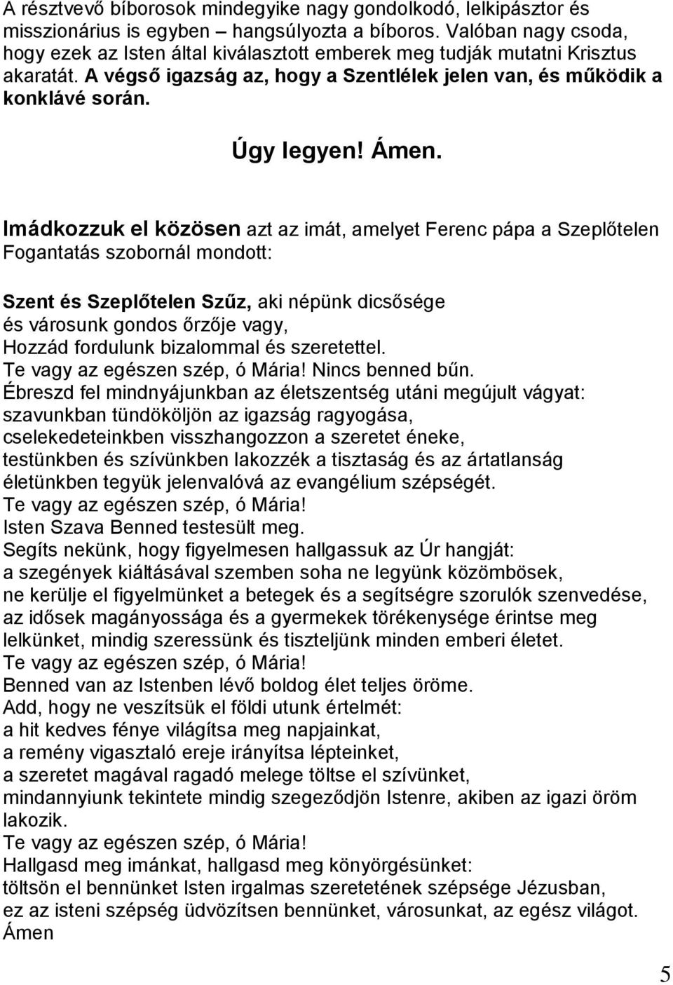 Imádkozzuk el közösen azt az imát, amelyet Ferenc pápa a Szeplőtelen Fogantatás szobornál mondott: Szent és Szeplőtelen Szűz, aki népünk dicsősége és városunk gondos őrzője vagy, Hozzád fordulunk