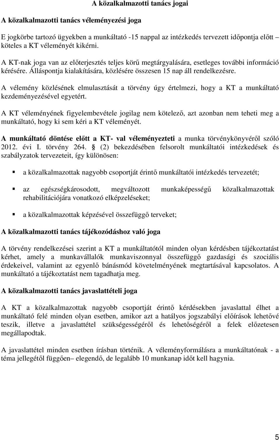 A vélemény közlésének elmulasztását a törvény úgy értelmezi, hogy a KT a munkáltató kezdeményezésével egyetért.