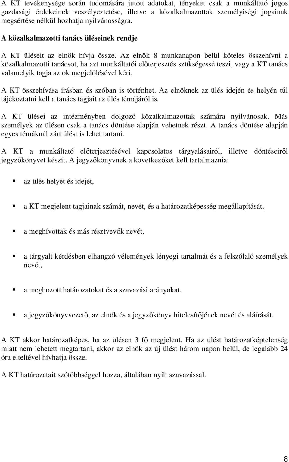 Az elnök 8 munkanapon belül köteles összehívni a közalkalmazotti tanácsot, ha azt munkáltatói előterjesztés szükségessé teszi, vagy a KT tanács valamelyik tagja az ok megjelölésével kéri.