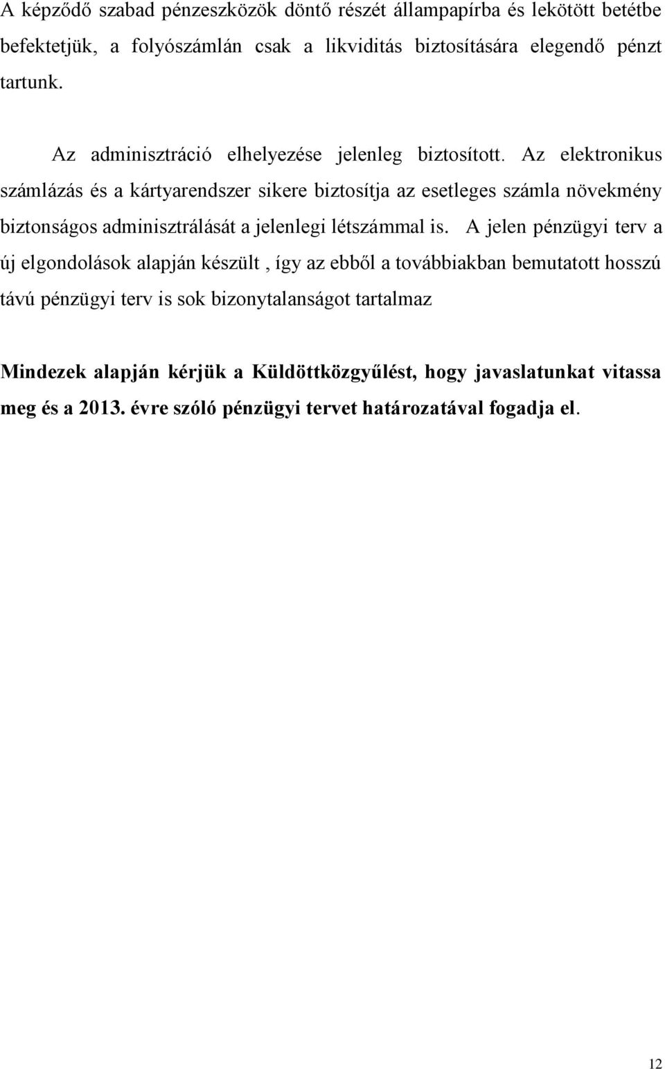 Az elektronikus számlázás és a kártyarendszer sikere biztosítja az esetleges számla növekmény biztonságos adminisztrálását a jelenlegi létszámmal is.