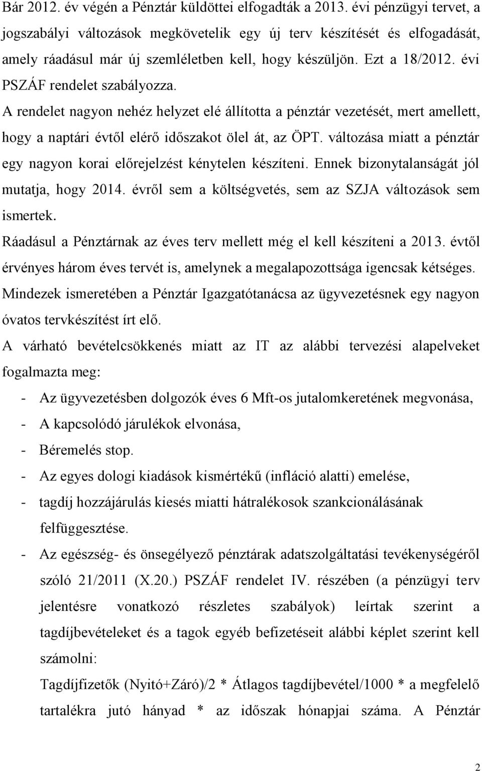 évi PSZÁF rendelet szabályozza. A rendelet nagyon nehéz helyzet elé állította a pénztár vezetését, mert amellett, hogy a naptári évtől elérő időszakot ölel át, az ÖPT.