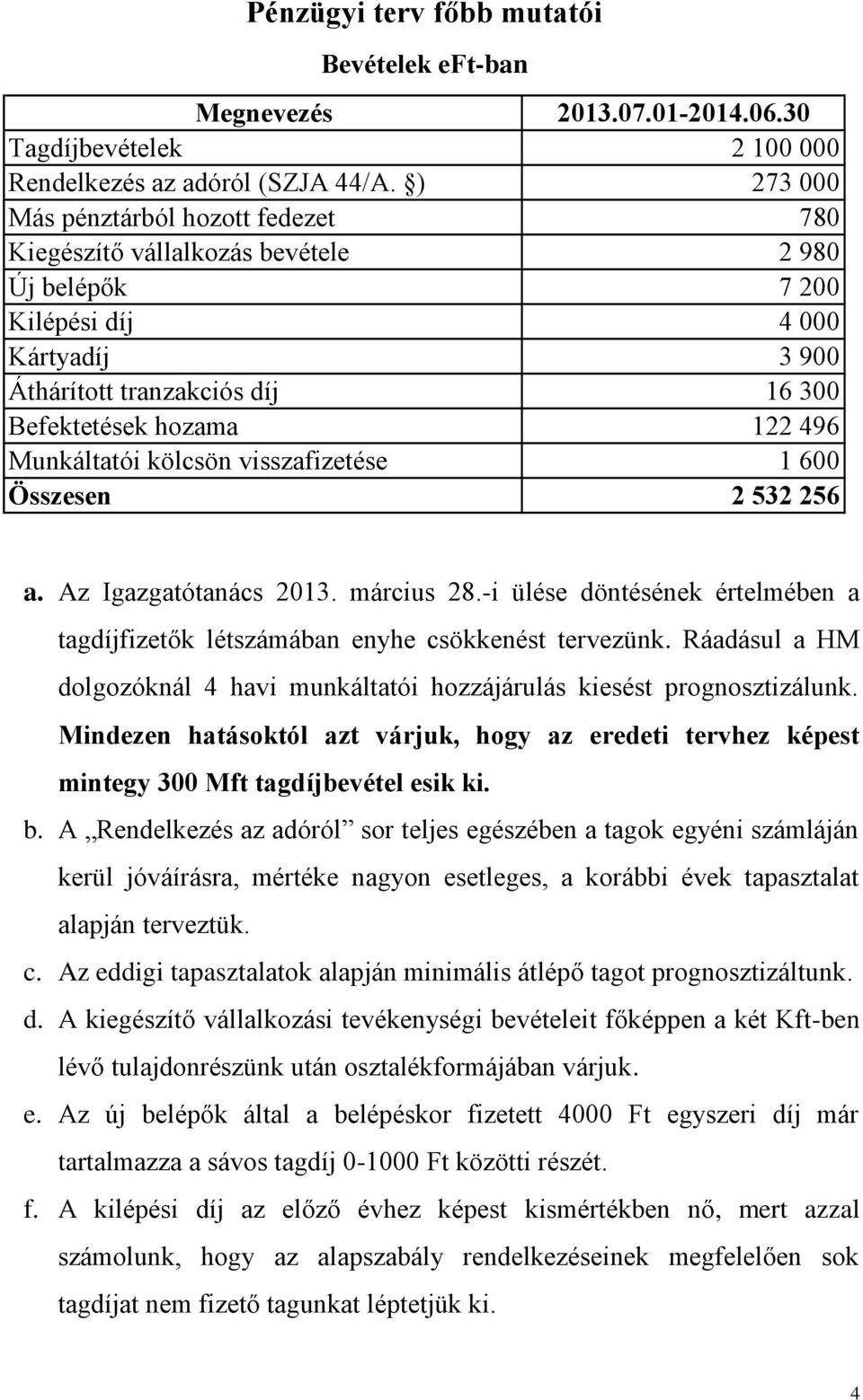 Munkáltatói kölcsön visszafizetése 1 600 Összesen 2 532 256 a. Az Igazgatótanács 2013. március 28.-i ülése döntésének értelmében a tagdíjfizetők létszámában enyhe csökkenést tervezünk.