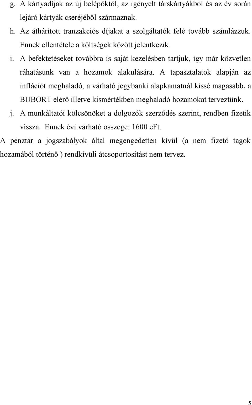 A tapasztalatok alapján az inflációt meghaladó, a várható jegybanki alapkamatnál kissé magasabb, a BUBORT elérő illetve kismértékben meghaladó hozamokat terveztünk. j. A munkáltatói kölcsönöket a dolgozók szerződés szerint, rendben fizetik vissza.